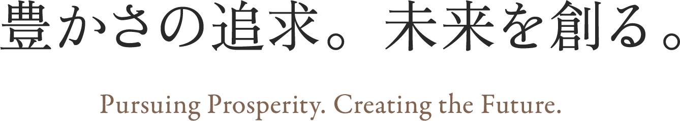 豊かさの追求。未来を創る。